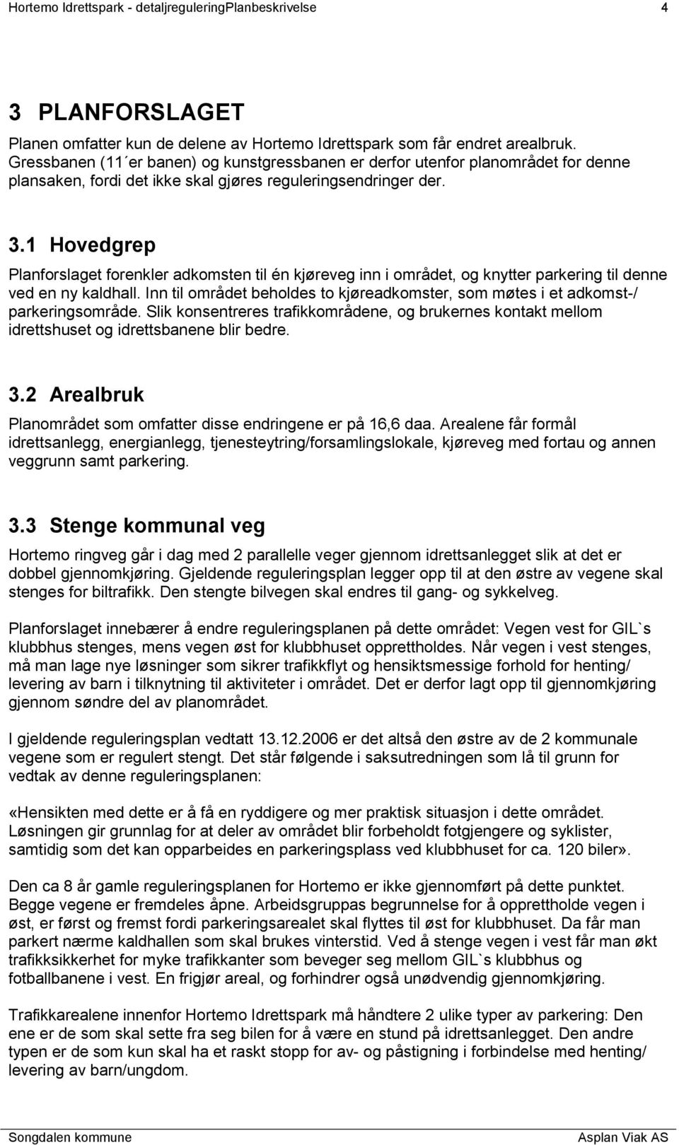 1 Hovedgrep Planforslaget forenkler adkomsten til én kjøreveg inn i området, og knytter parkering til denne ved en ny kaldhall.