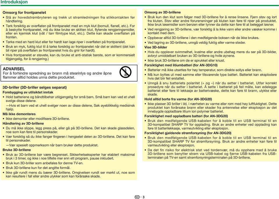 For å beskytte frontpanelet, må du ikke bruke en skitten klut, flytende rengjøringsmidler, eller en kjemisk klut (våt / tørr filmtype klut, etc.). Dette kan skade overflaten på fronten.