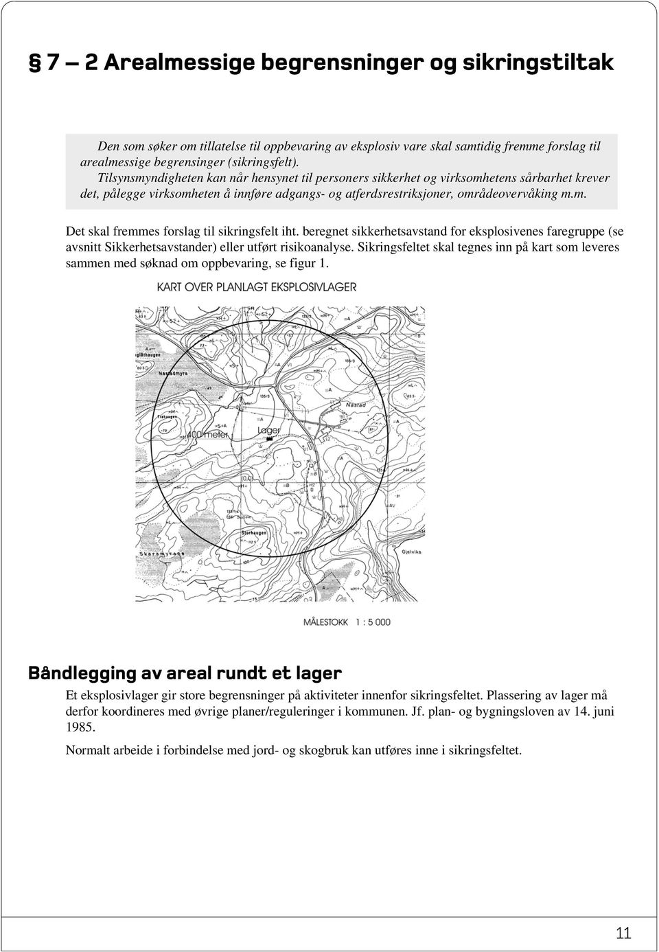 beregnet sikkerhetsavstand for eksplosivenes faregruppe (se avsnitt Sikkerhetsavstander) eller utført risikoanalyse.