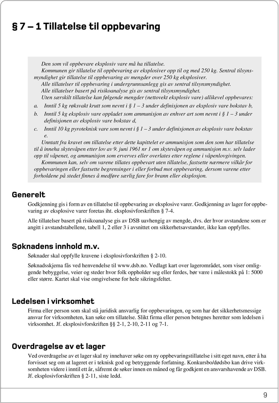 Alle tillatelser basert på risikoanalyse gis av sentral tilsynsmyndighet. Uten særskilt tillatelse kan følgende mengder (nettovekt eksplosiv vare) allikevel oppbevares: a.