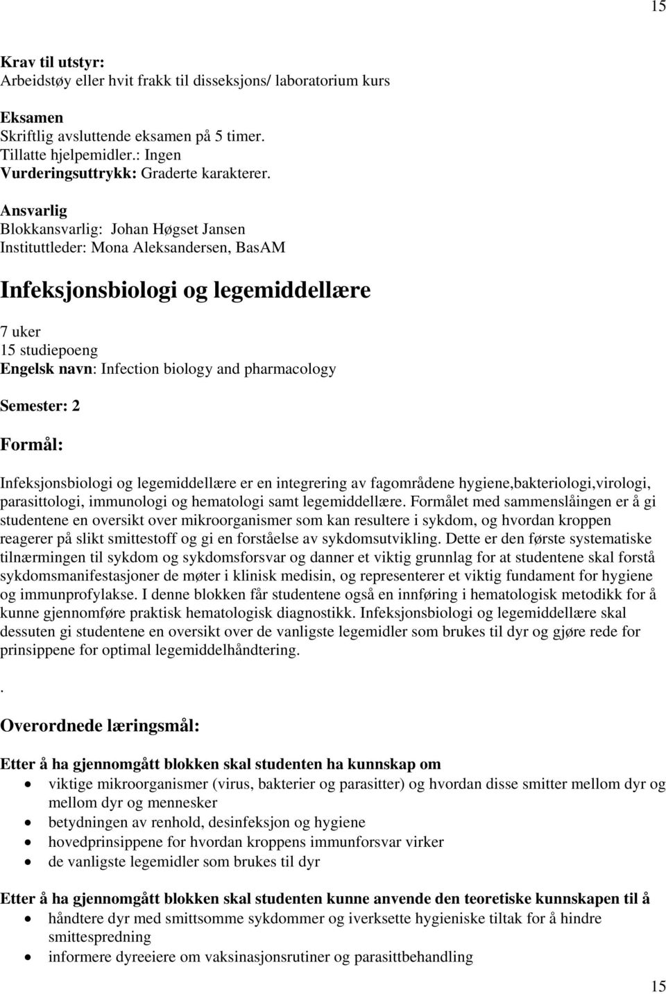 Ansvarlig Blokkansvarlig: Johan Høgset Jansen Instituttleder: Mona Aleksandersen, BasAM Infeksjonsbiologi og legemiddellære 7 uker 15 studiepoeng Engelsk navn: Infection biology and pharmacology