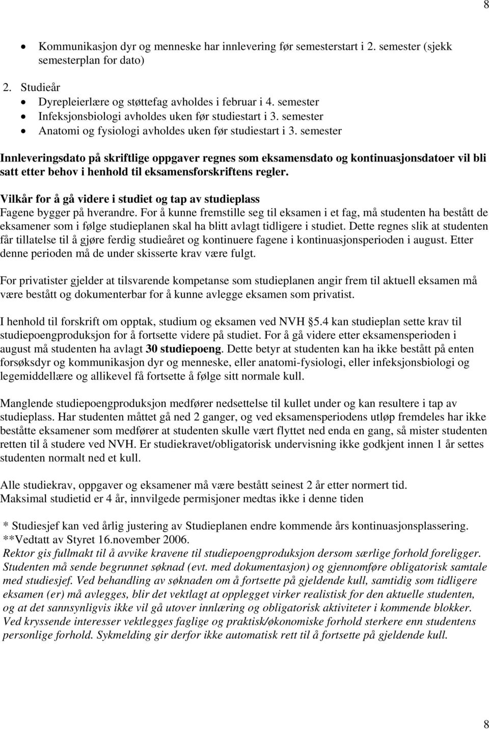 semester Innleveringsdato på skriftlige oppgaver regnes som eksamensdato og kontinuasjonsdatoer vil bli satt etter behov i henhold til eksamensforskriftens regler.