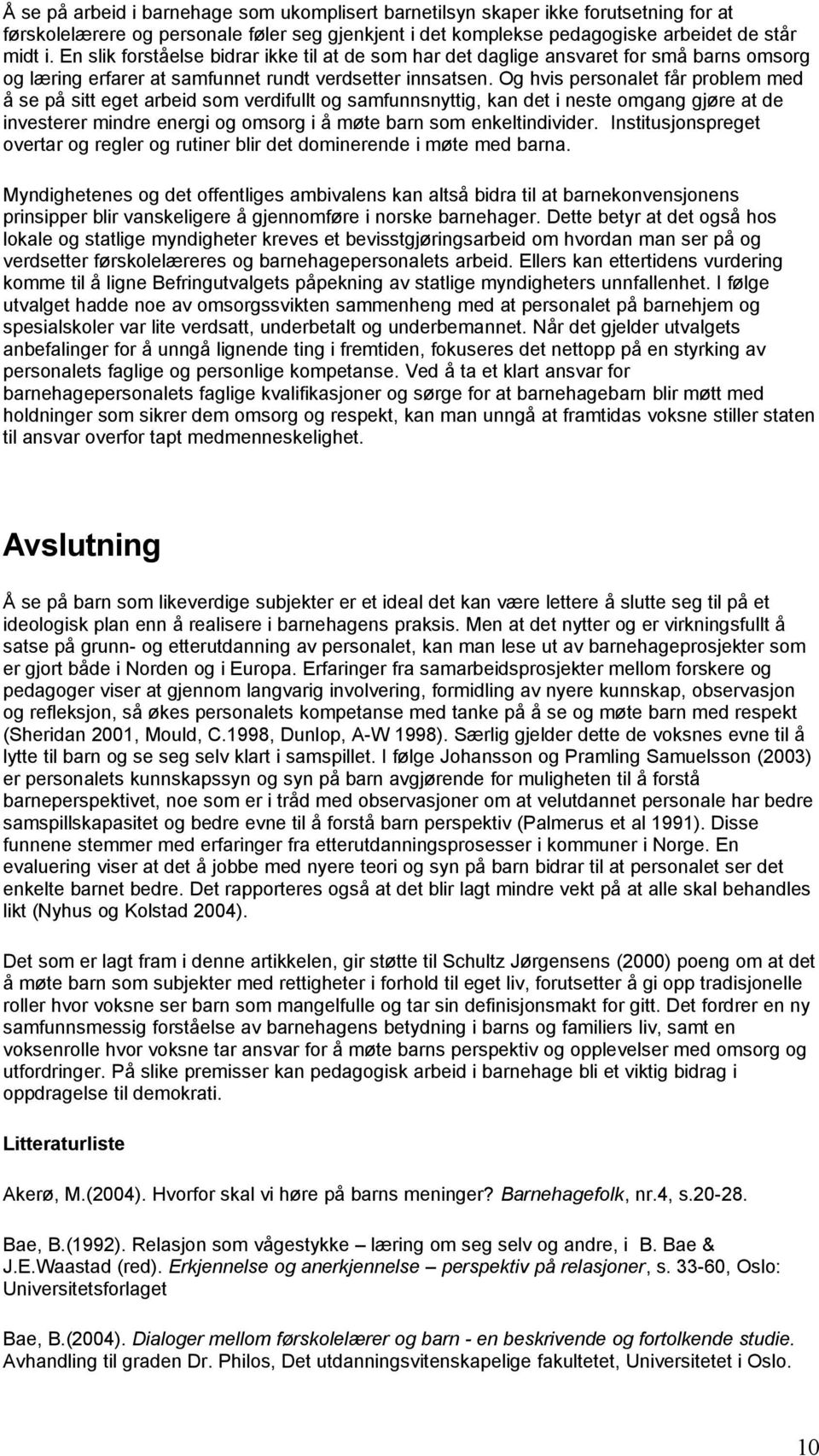 Og hvis personalet får problem med å se på sitt eget arbeid som verdifullt og samfunnsnyttig, kan det i neste omgang gjøre at de investerer mindre energi og omsorg i å møte barn som enkeltindivider.