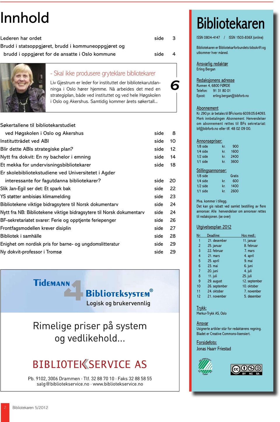 Samtidig kommer årets søkertall... Søkertallene til bibliotekarstudiet ved Høgskolen i Oslo og Akershus side 8 Instituttrådet ved ABI side 10 Blir dette ABIs strategiske plan?