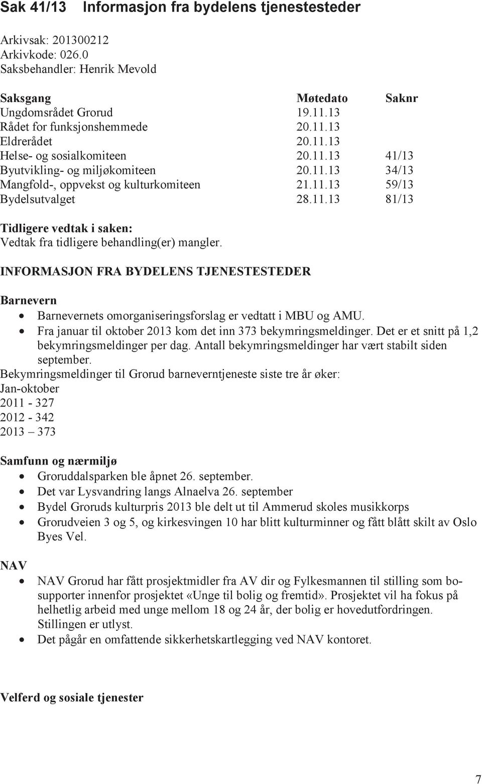 INFORMASJON FRA BYDELENS TJENESTESTEDER Barnevern Barnevernets omorganiseringsforslag er vedtatt i MBU og AMU. Fra januar til oktober 2013 kom det inn 373 bekymringsmeldinger.