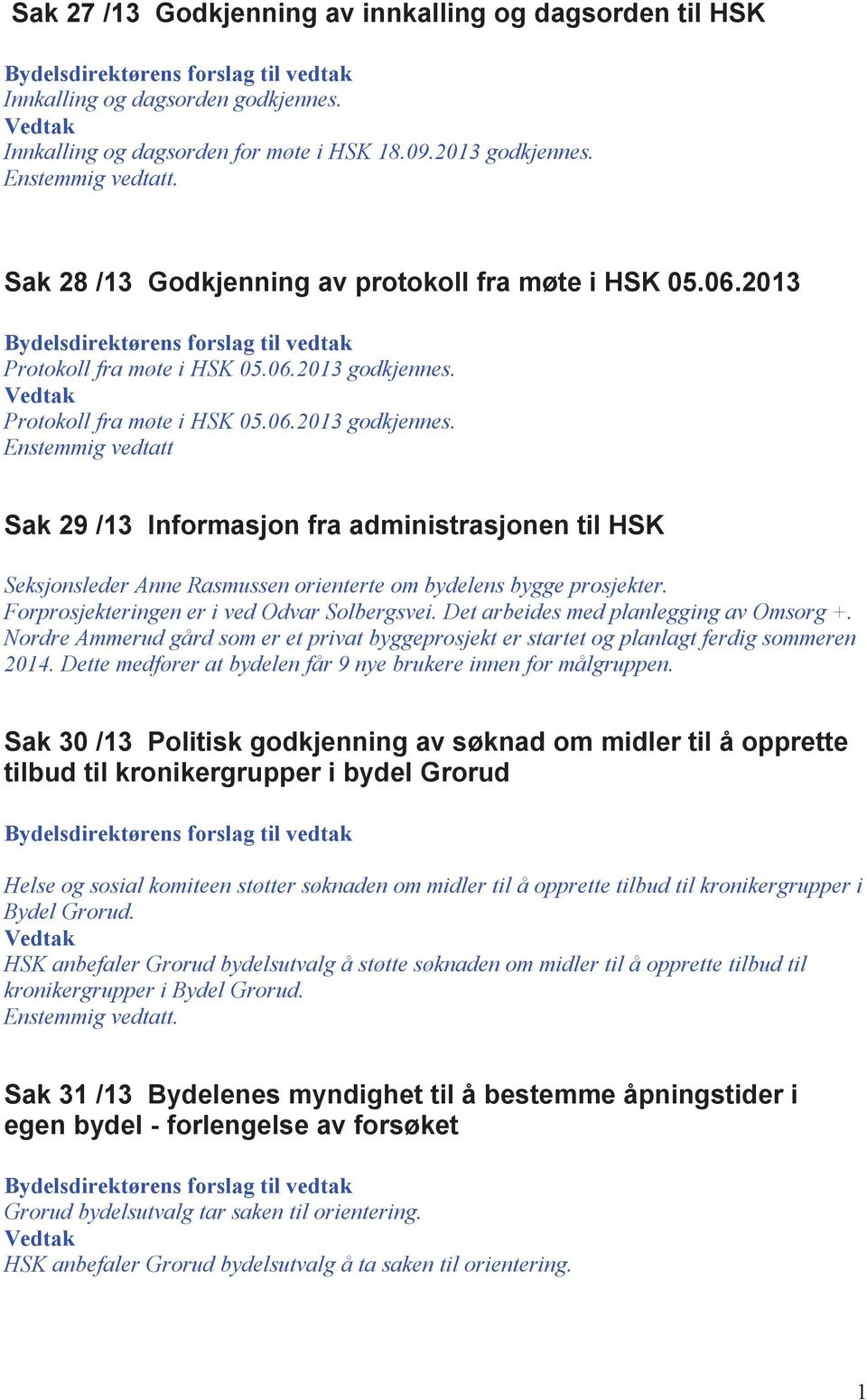 Vedtak Protokoll fra møte i HSK 05.06.2013 godkjennes. Enstemmig vedtatt Sak 29 /13 Informasjon fra administrasjonen til HSK Seksjonsleder Anne Rasmussen orienterte om bydelens bygge prosjekter.