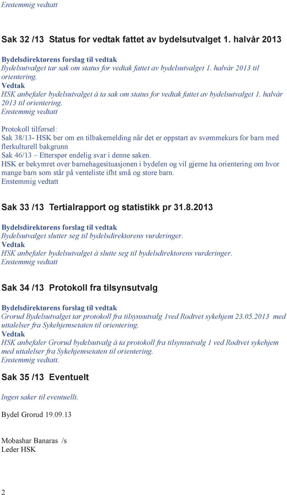 Enstemmig vedtatt Protokoll tilførsel: Sak 38/13- HSK ber om en tilbakemelding når det er oppstart av svømmekurs for barn med flerkulturell bakgrunn Sak 46/13 Etterspør endelig svar i denne saken.