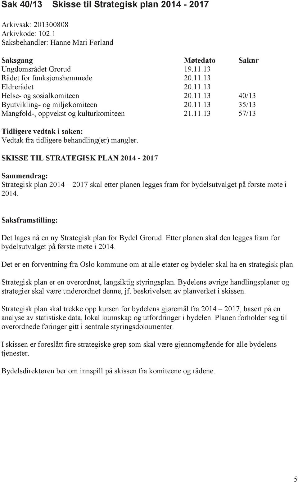 SKISSE TIL STRATEGISK PLAN 2014-2017 Sammendrag: Strategisk plan 2014 2017 skal etter planen legges fram for bydelsutvalget på første møte i 2014.