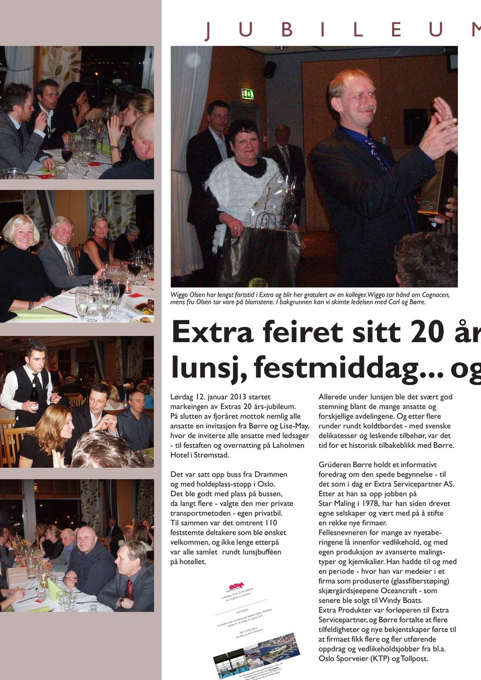 På slutten av fjoråret mottok nemlig alle ansatte en invitasjon fra Børre og Lise-May, hvor de inviterte alle ansatte med ledsager - til festaften og overnatting på Laholmen Hotel i Strømstad.