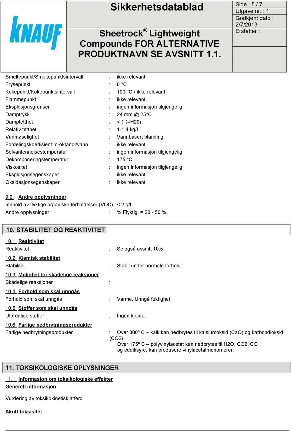 Fordelingskoeffisient: n-oktanol/vann : ikke relevant Selvantennelsestemperatur : ingen informasjon tilgjengelig Dekomponeringstemperatur : 175 C Viskositet : ingen informasjon tilgjengelig