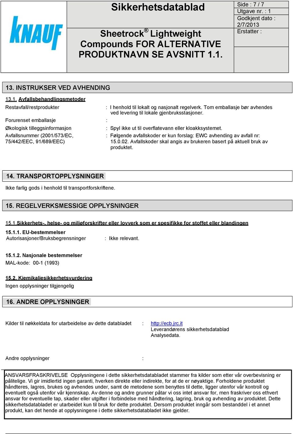 Avfallsnummer (2001/573/EC, 75/442/EEC, 91/689/EEC) : Følgende avfallskoder er kun forslag: EWC avhending av avfall nr: 15.0.02.