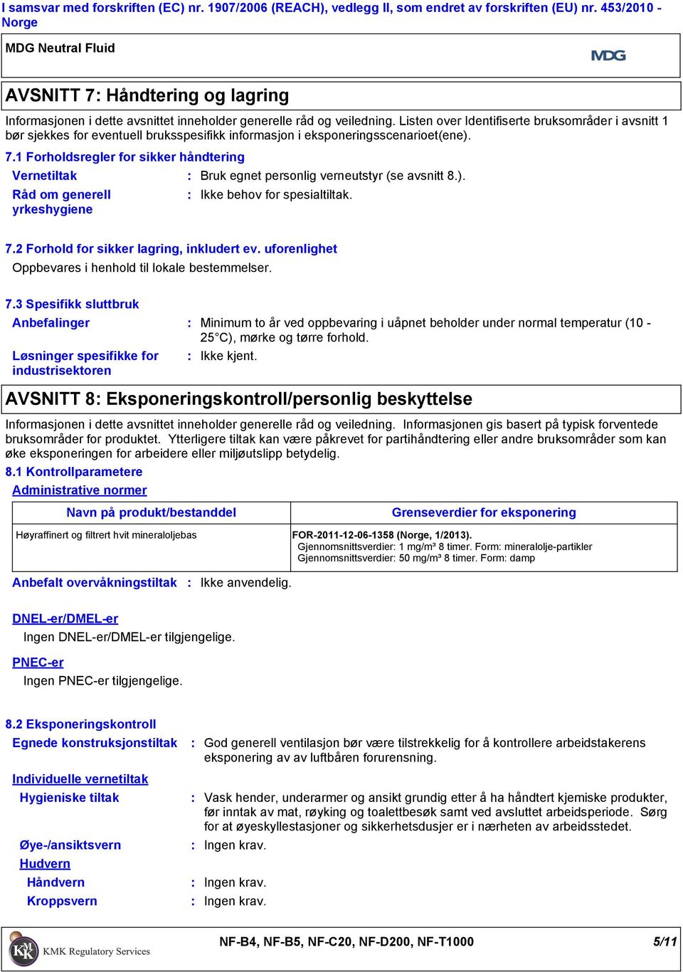 Listen over Identifiserte bruksområder i avsnitt 1 bør sjekkes for eventuell bruksspesifikk informasjon i eksponeringsscenarioet(ene). 7.