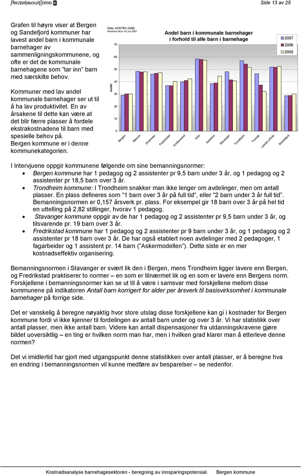 En av årsakene til dette kan være at det blir færre plasser å fordele ekstrakostnadene til barn med spesielle behov på. er i denne kommunekategorien.