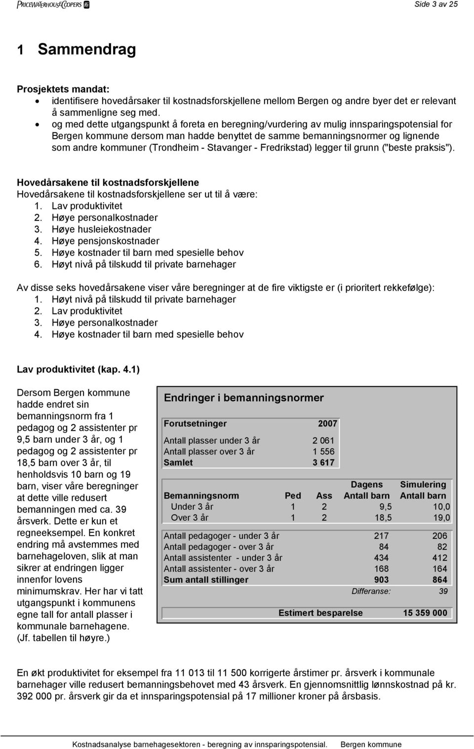 ("beste praksis"). Hovedårsakene til kostnadsforskjellene Hovedårsakene til kostnadsforskjellene ser ut til å være: 1. Lav produktivitet 2. Høye personalkostnader 3. Høye husleiekostnader 4.