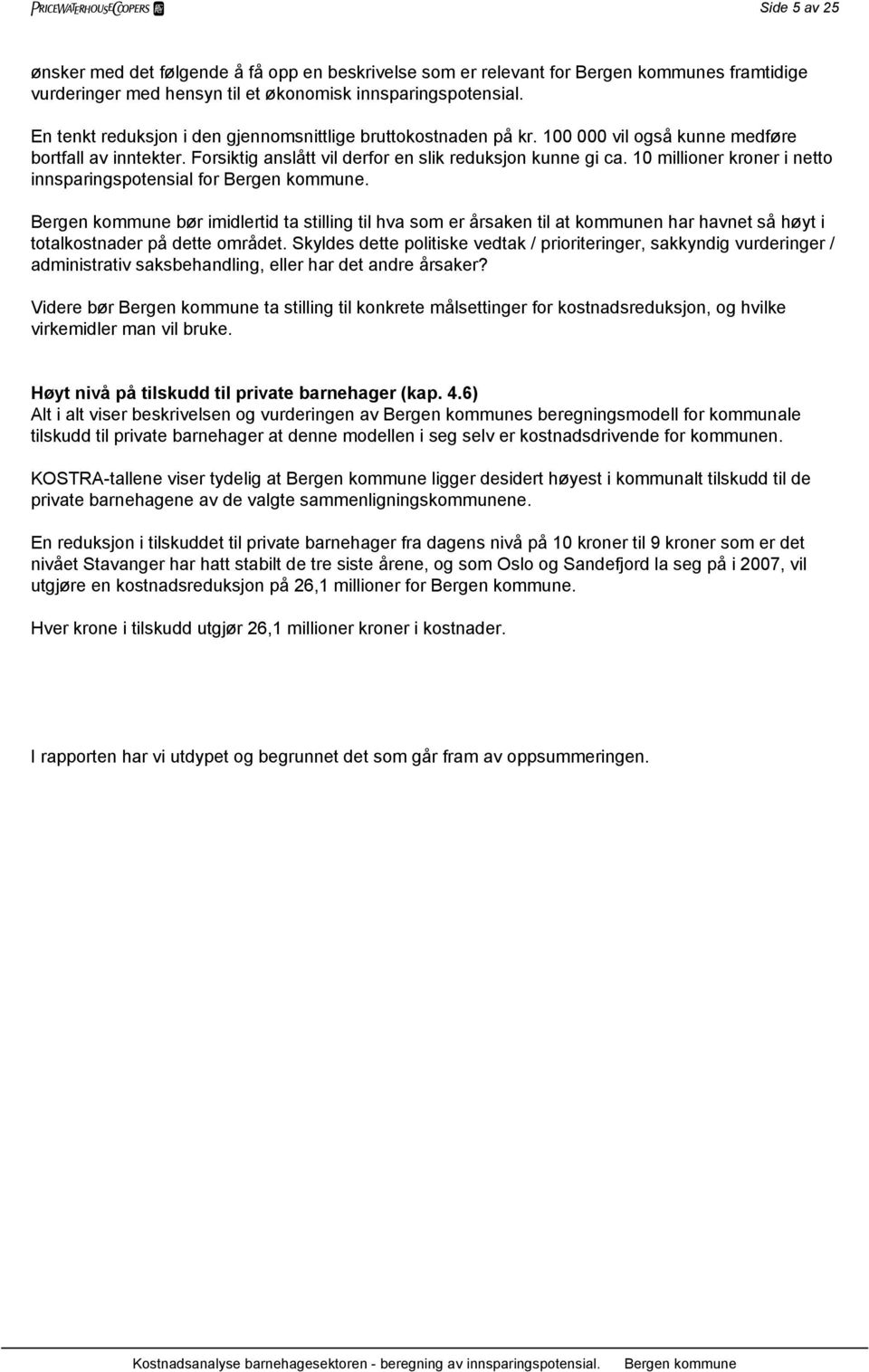 10 millioner kroner i netto innsparingspotensial for. bør imidlertid ta stilling til hva som er årsaken til at kommunen har havnet så høyt i totalkostnader på dette området.