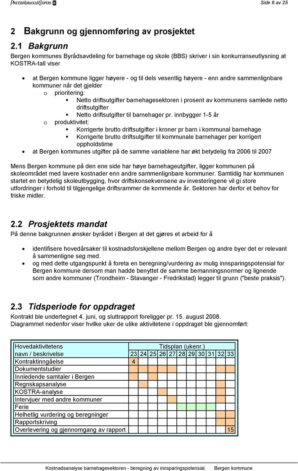 når det gjelder o prioritering: Netto driftsutgifter barnehagesektoren i prosent av kommunens samlede netto driftsutgifter Netto driftsutgifter til barnehager pr.