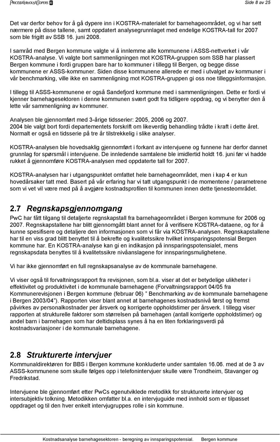 Vi valgte bort sammenligningen mot KOSTRA-gruppen som SSB har plassert i fordi gruppen bare har to kommuner i tillegg til, og begge disse kommunene er ASSS-kommuner.