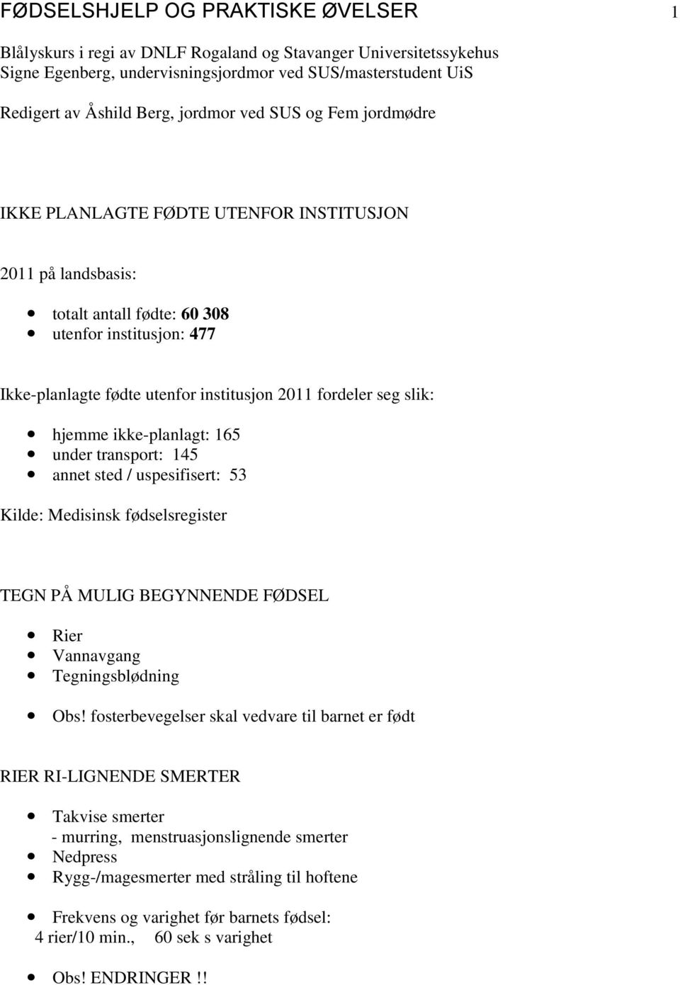 slik: hjemme ikke-planlagt: 165 under transport: 145 annet sted / uspesifisert: 53 Kilde: Medisinsk fødselsregister TEGN PÅ MULIG BEGYNNENDE FØDSEL Rier Vannavgang Tegningsblødning Obs!