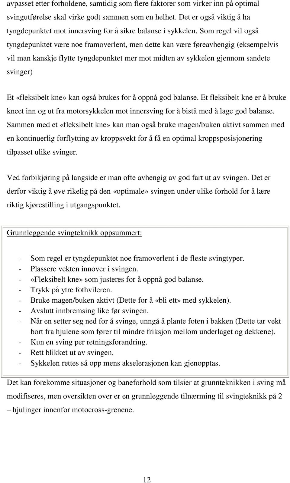 Som regel vil også tyngdepunktet være noe framoverlent, men dette kan være føreavhengig (eksempelvis vil man kanskje flytte tyngdepunktet mer mot midten av sykkelen gjennom sandete svinger) Et