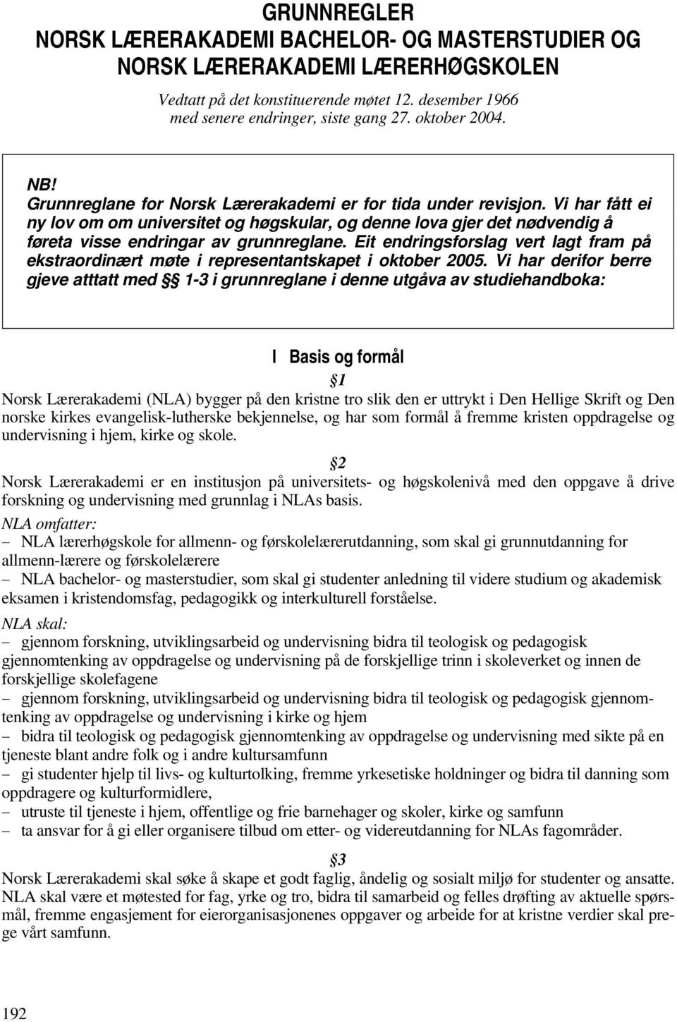 Eit endringsforslag vert lagt fram på ekstraordinært møte i representantskapet i oktober 2005.