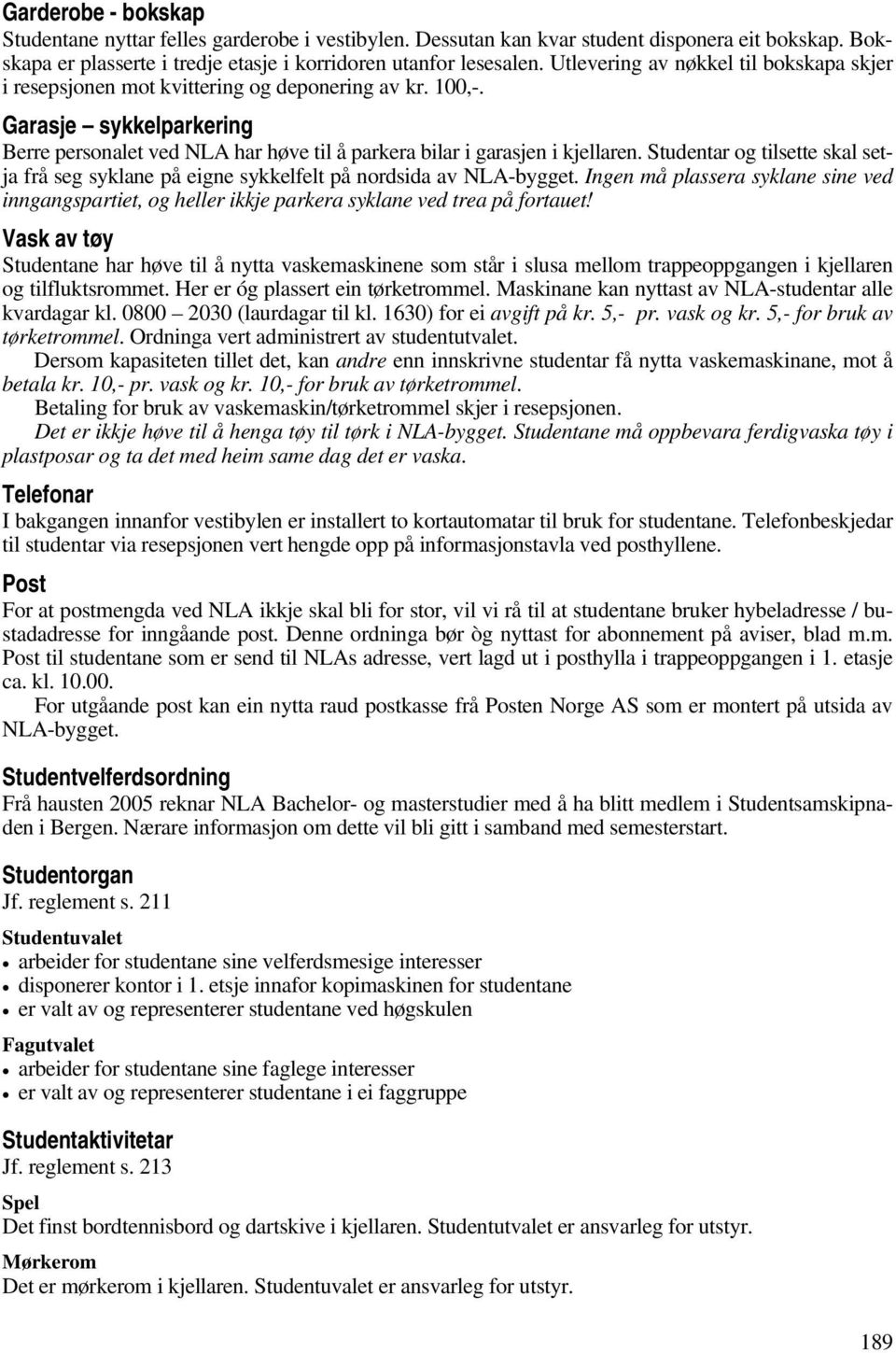 Studentar og tilsette skal setja frå seg syklane på eigne sykkelfelt på nordsida av NLA-bygget.