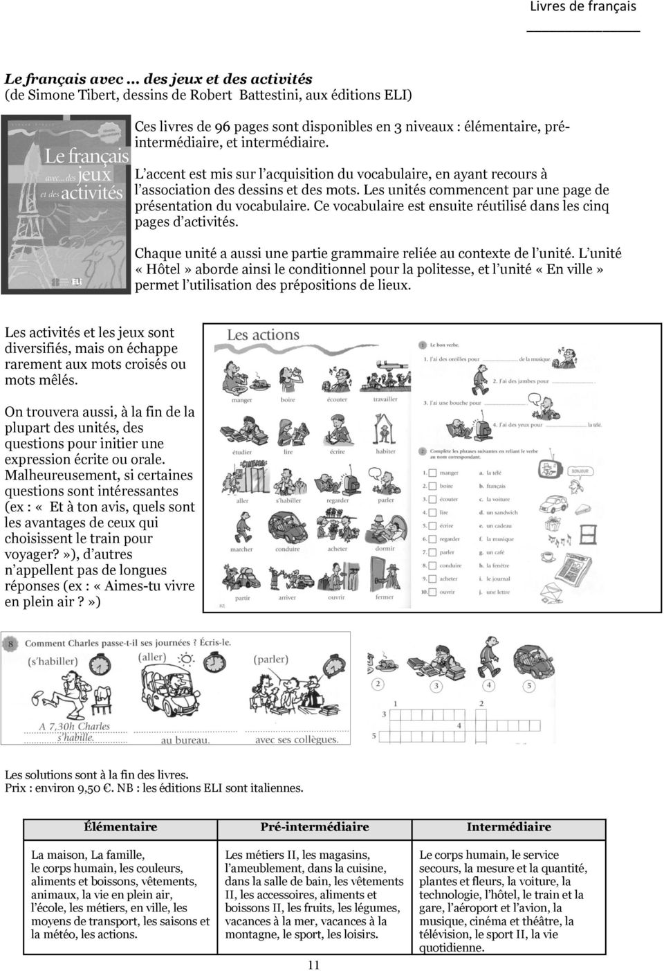 L accent est mis sur l acquisition du vocabulaire, en ayant recours à l association des dessins et des mots. Les unités commencent par une page de présentation du vocabulaire.