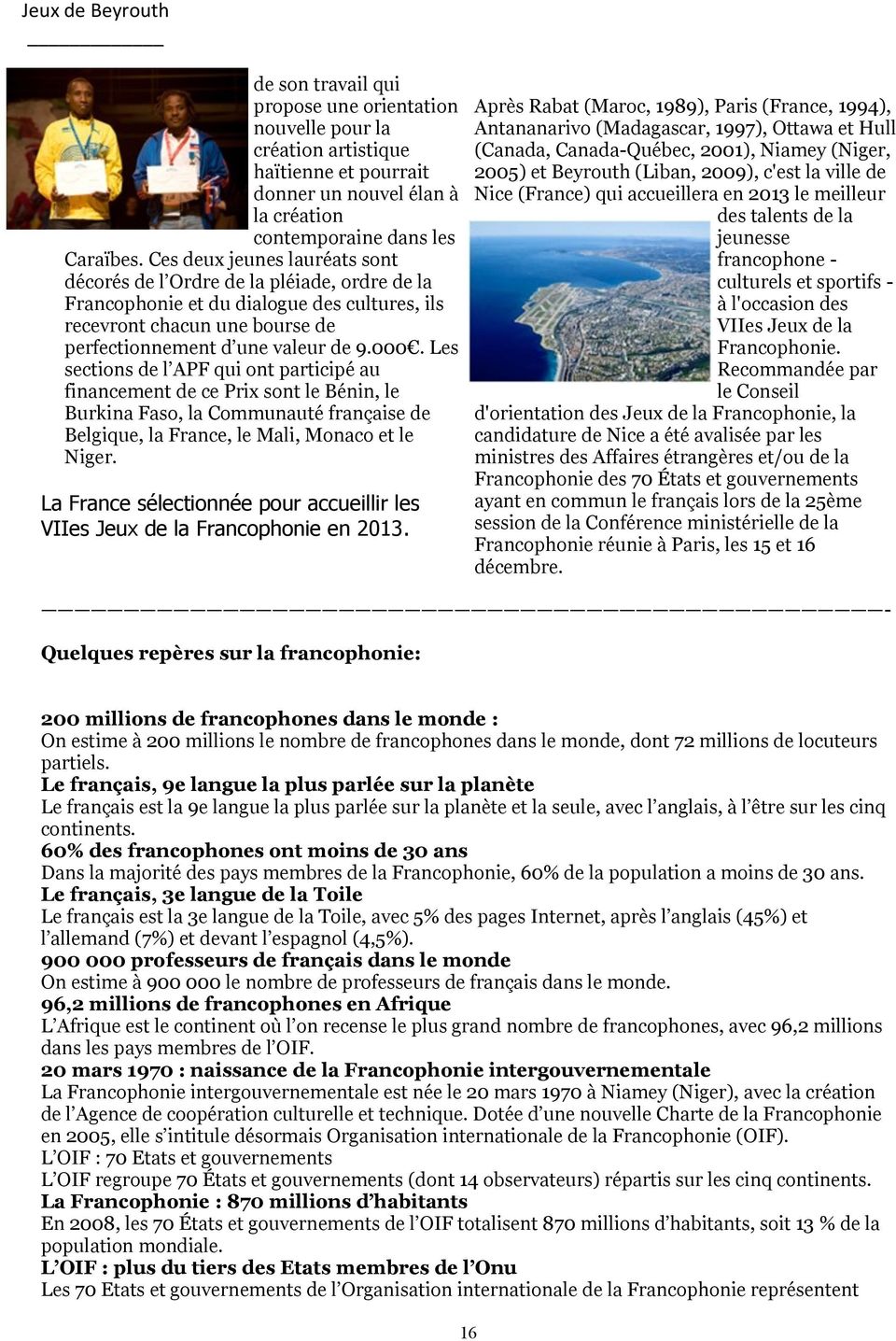 Les sections de l APF qui ont participé au financement de ce Prix sont le Bénin, le Burkina Faso, la Communauté française de Belgique, la France, le Mali, Monaco et le Niger.