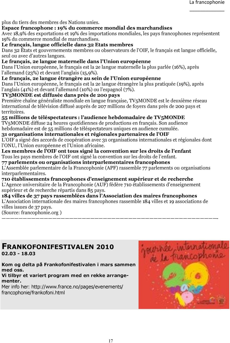 Le français, langue officielle dans 32 Etats membres Dans 32 États et gouvernements membres ou observateurs de l OIF, le français est langue officielle, seul ou avec d autres langues.