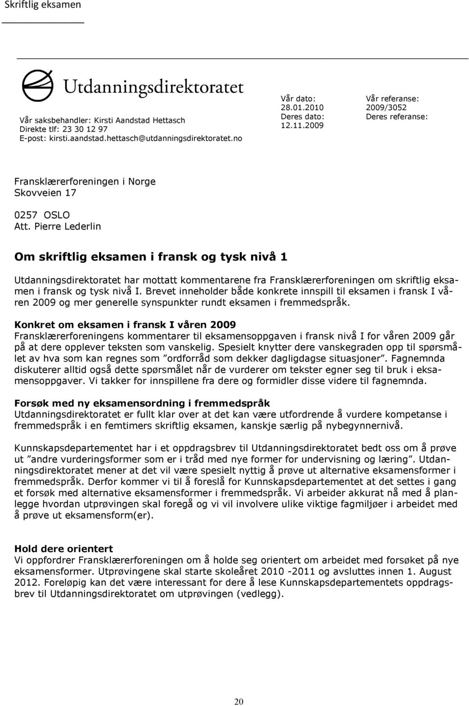 Pierre Lederlin Om skriftlig eksamen i fransk og tysk nivå 1 Utdanningsdirektoratet har mottatt kommentarene fra Fransklærerforeningen om skriftlig eksamen i fransk og tysk nivå I.