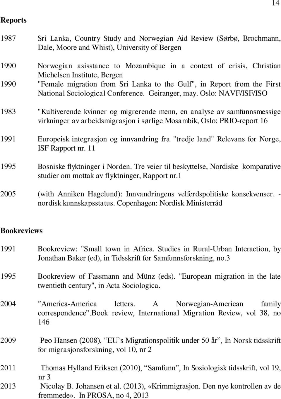 Oslo: NAVF/ISF/ISO 1983 "Kultiverende kvinner og migrerende menn, en analyse av samfunnsmessige virkninger av arbeidsmigrasjon i sørlige Mosambik, Oslo: PRIO-report 16 1991 Europeisk integrasjon og