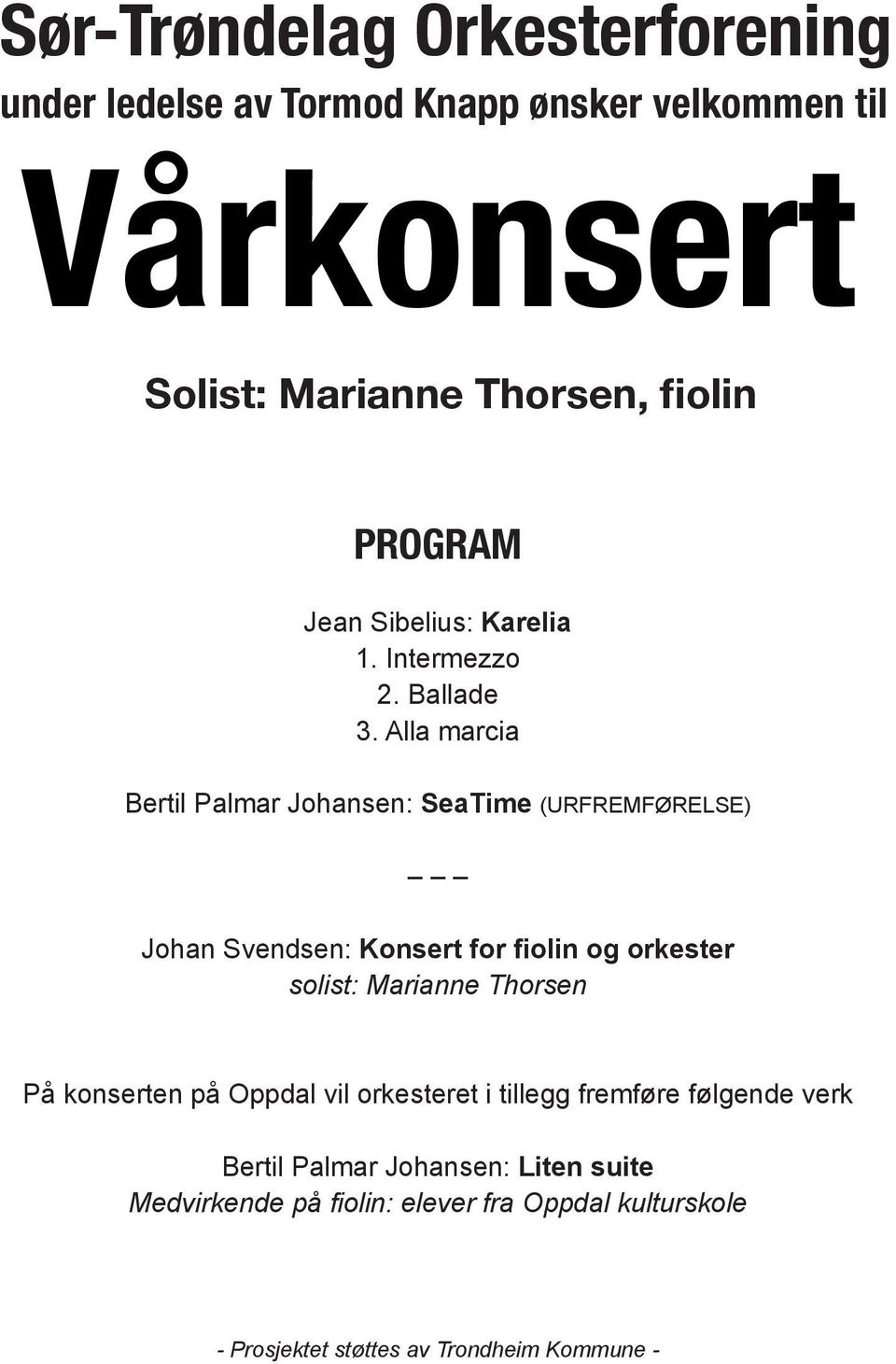 Alla marcia Bertil Palmar Johansen: SeaTime (URFREMFØRELSE) Johan Svendsen: Konsert for fiolin og orkester solist: Marianne