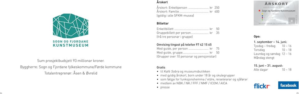 .. kr 35 (frå tre personar i gruppe) Omvising tingast på telefon 97 42 15 65 Med guide, per person... kr 75 Med guide, gruppe.