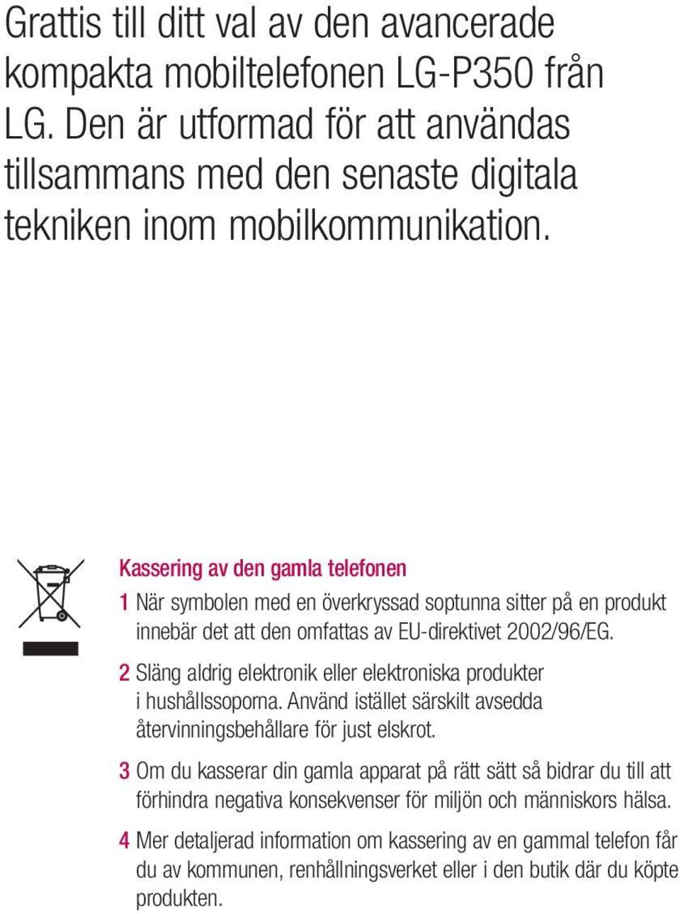 2 Släng aldrig elektronik eller elektroniska produkter i hushållssoporna. Använd istället särskilt avsedda återvinningsbehållare för just elskrot.