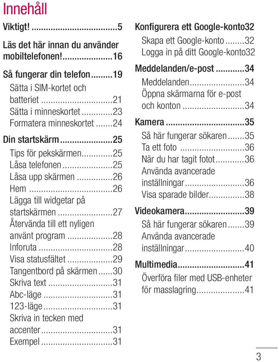 ..28 Visa statusfältet...29 Tangentbord på skärmen...30 Skriva text...31 Abc-läge...31 123-läge...31 Skriva in tecken med accenter...31 Exempel.