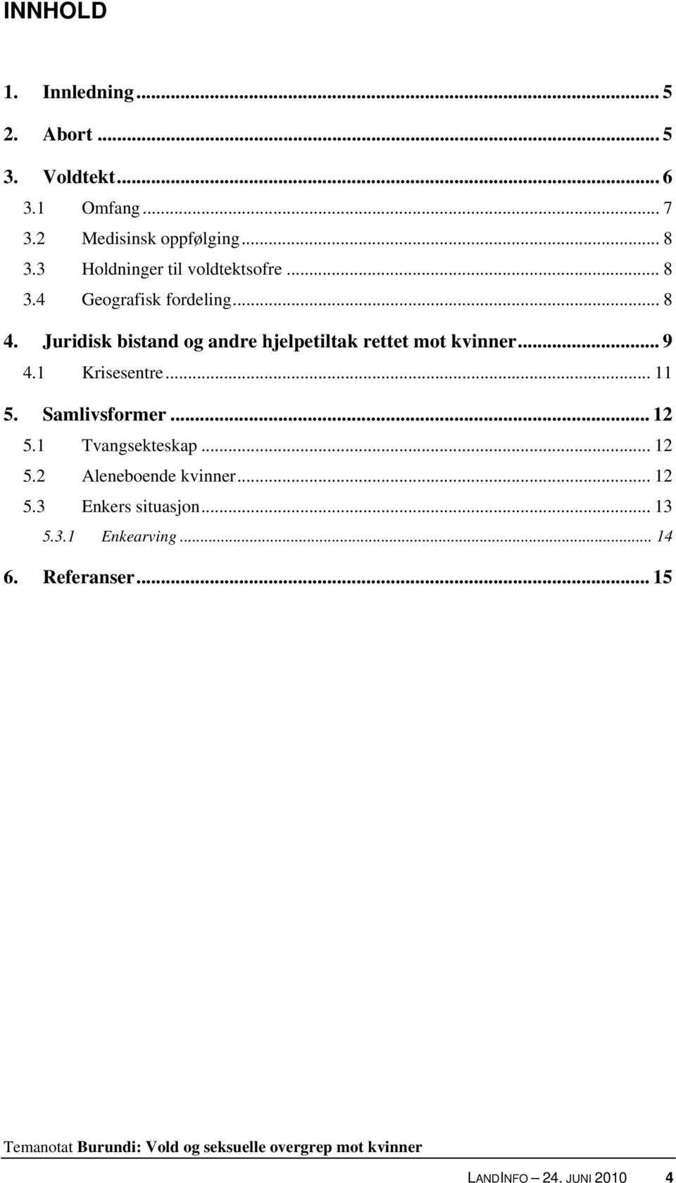 Juridisk bistand og andre hjelpetiltak rettet mot kvinner... 9 4.1 Krisesentre... 11 5. Samlivsformer... 12 5.