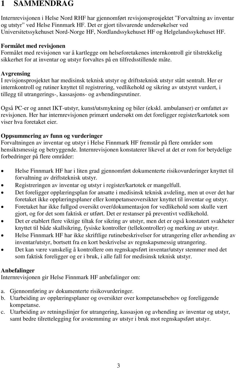 Formålet med revisjonen Formålet med revisjonen var å kartlegge om helseforetakenes internkontroll gir tilstrekkelig sikkerhet for at inventar og utstyr forvaltes på en tilfredsstillende måte.