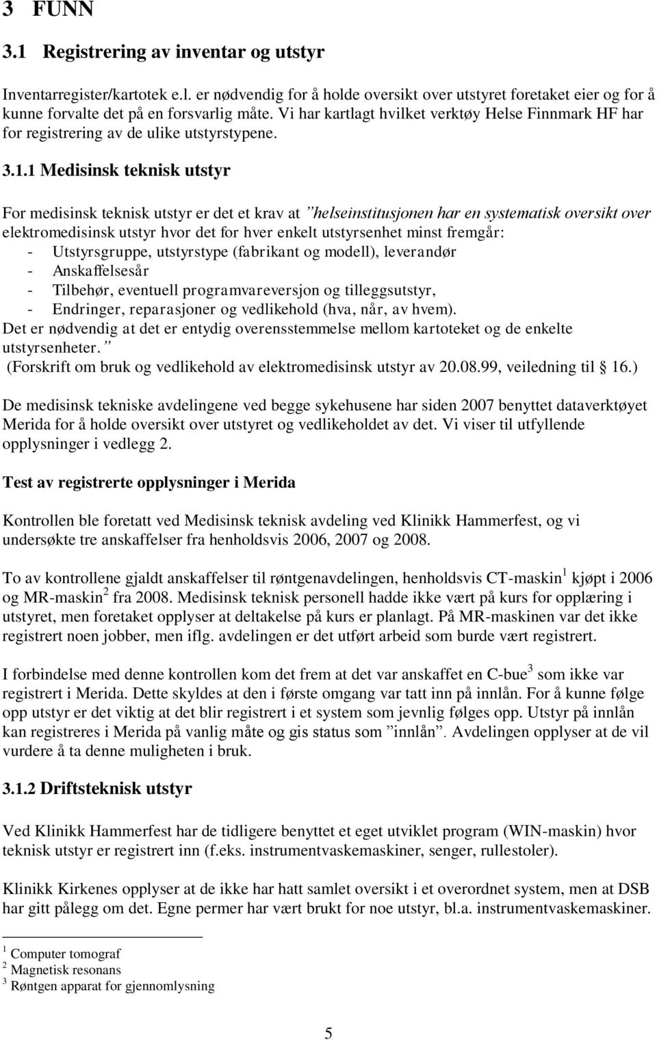 1 Medisinsk teknisk utstyr For medisinsk teknisk utstyr er det et krav at helseinstitusjonen har en systematisk oversikt over elektromedisinsk utstyr hvor det for hver enkelt utstyrsenhet minst