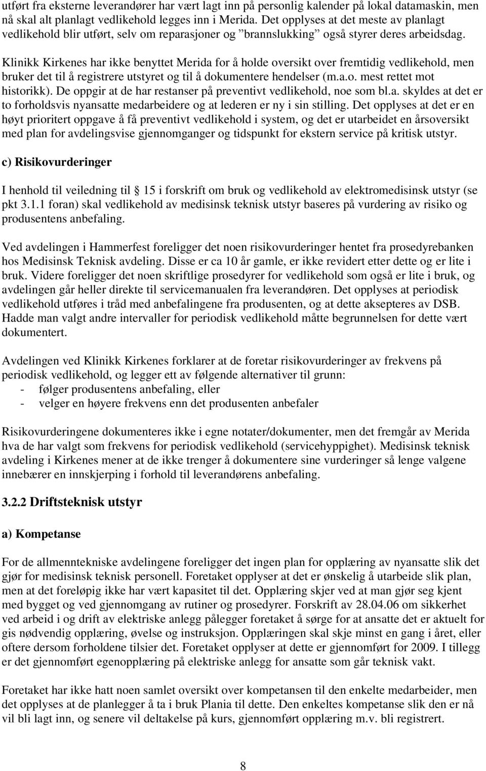 Klinikk Kirkenes har ikke benyttet Merida for å holde oversikt over fremtidig vedlikehold, men bruker det til å registrere utstyret og til å dokumentere hendelser (m.a.o. mest rettet mot historikk).