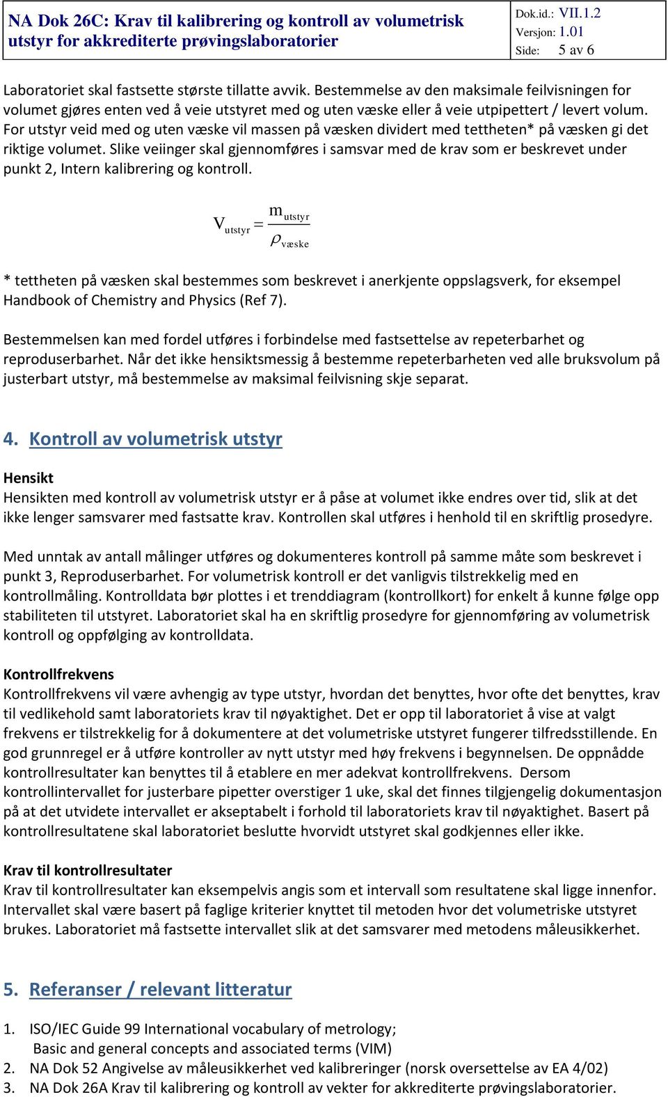 For utstyr veid med og uten væske vil massen på væsken dividert med tettheten* på væsken gi det riktige volumet.