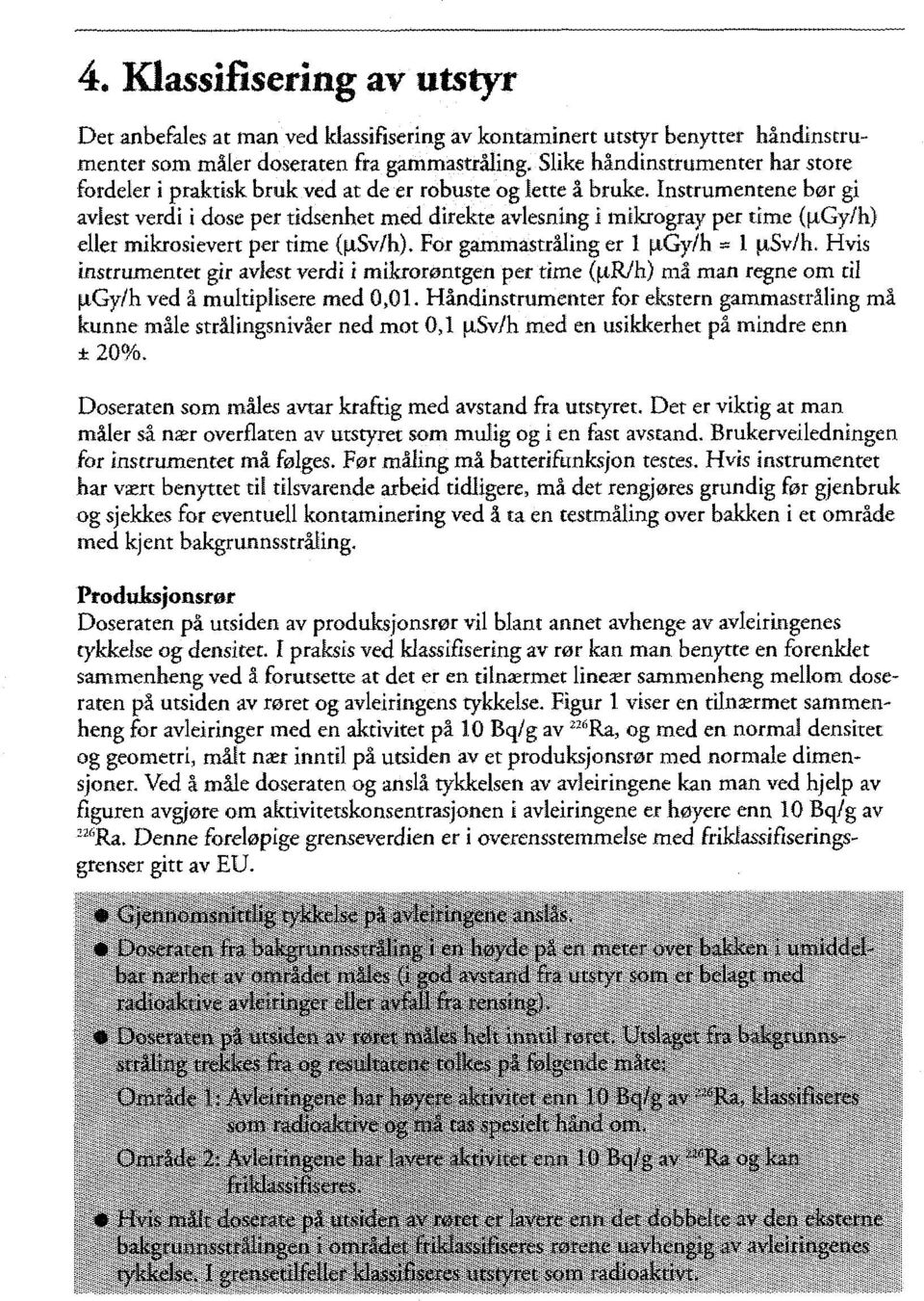 Instrumentene bør gi avlest verdi i dose per tidsenhet med direkte avlesning i tnikrogray per time {yigyfh} eller mikrosievert: per time {(xsv/h). For gammastråling er 1 figy/h = 1 (jisv/h.