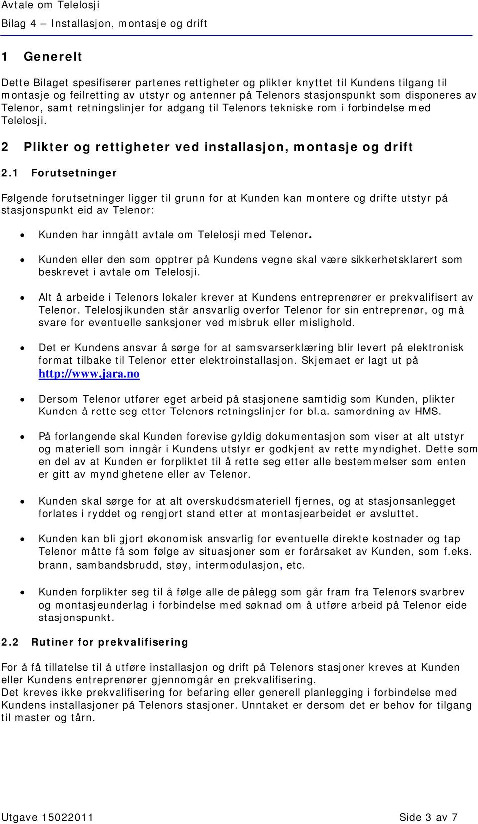 1 Forutsetninger Følgende forutsetninger ligger til grunn for at Kunden kan montere og drifte utstyr på stasjonspunkt eid av Telenor: Kunden har inngått avtale om Telelosji med Telenor.