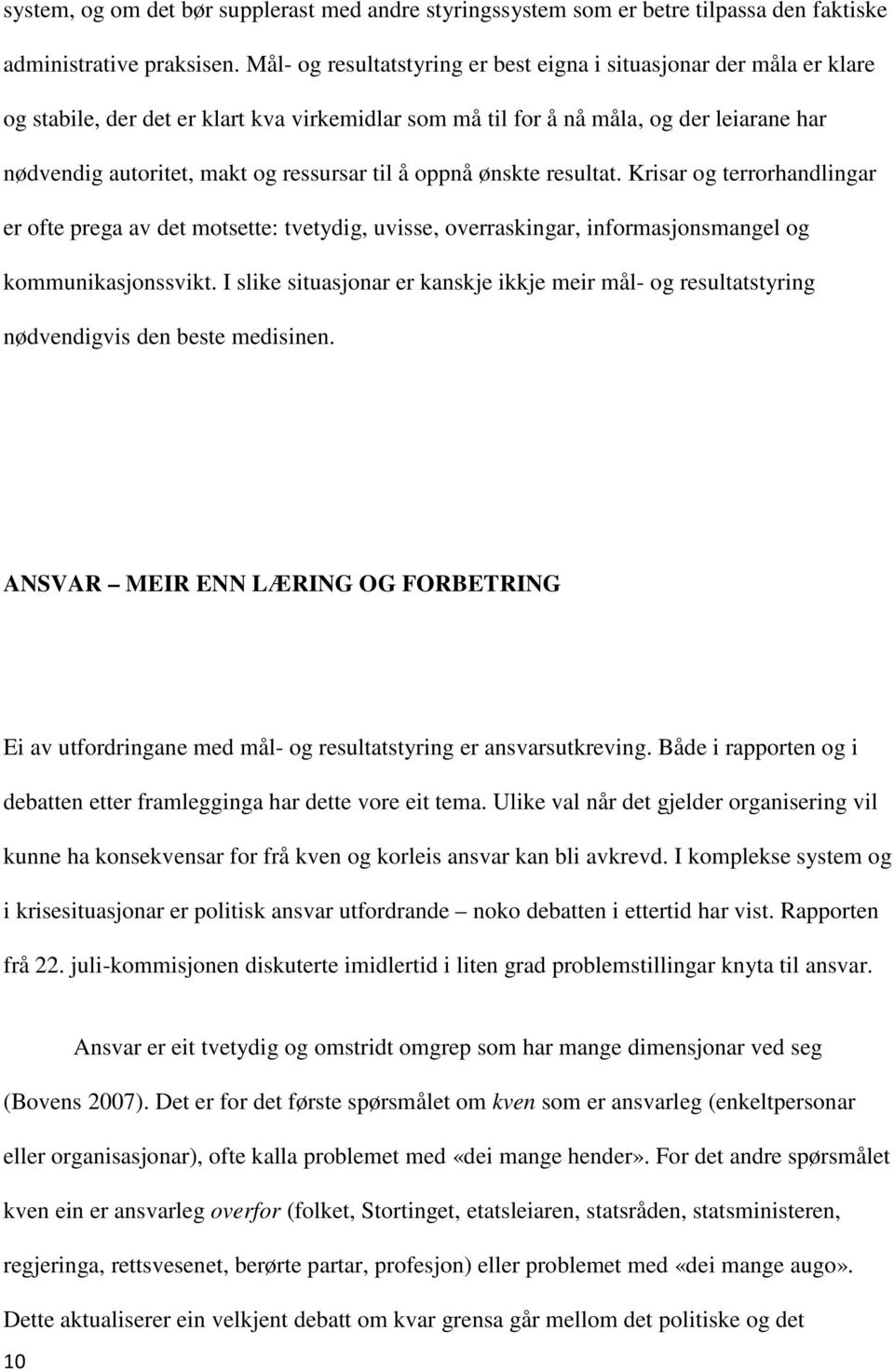 til å oppnå ønskte resultat. Krisar og terrorhandlingar er ofte prega av det motsette: tvetydig, uvisse, overraskingar, informasjonsmangel og kommunikasjonssvikt.