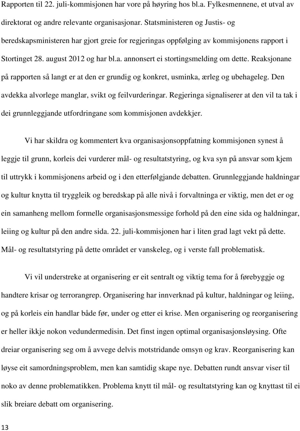 Reaksjonane på rapporten så langt er at den er grundig og konkret, usminka, ærleg og ubehageleg. Den avdekka alvorlege manglar, svikt og feilvurderingar.