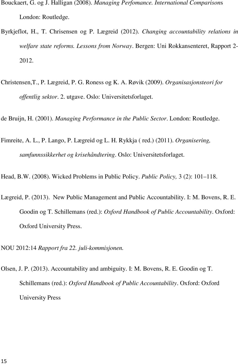 Organisasjonsteori for offentlig sektor. 2. utgave. Oslo: Universitetsforlaget. de Bruijn, H. (2001). Managing Performance in the Public Sector. London: Routledge. Fimreite, A. L., P. Lango, P.