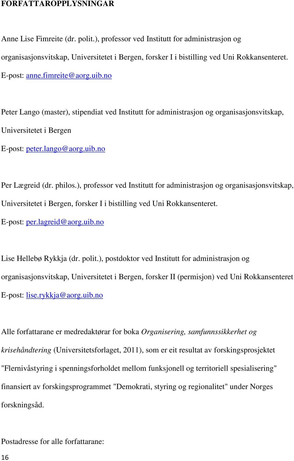 philos.), professor ved Institutt for administrasjon og organisasjonsvitskap, Universitetet i Bergen, forsker I i bistilling ved Uni Rokkansenteret. E-post: per.lagreid@aorg.uib.