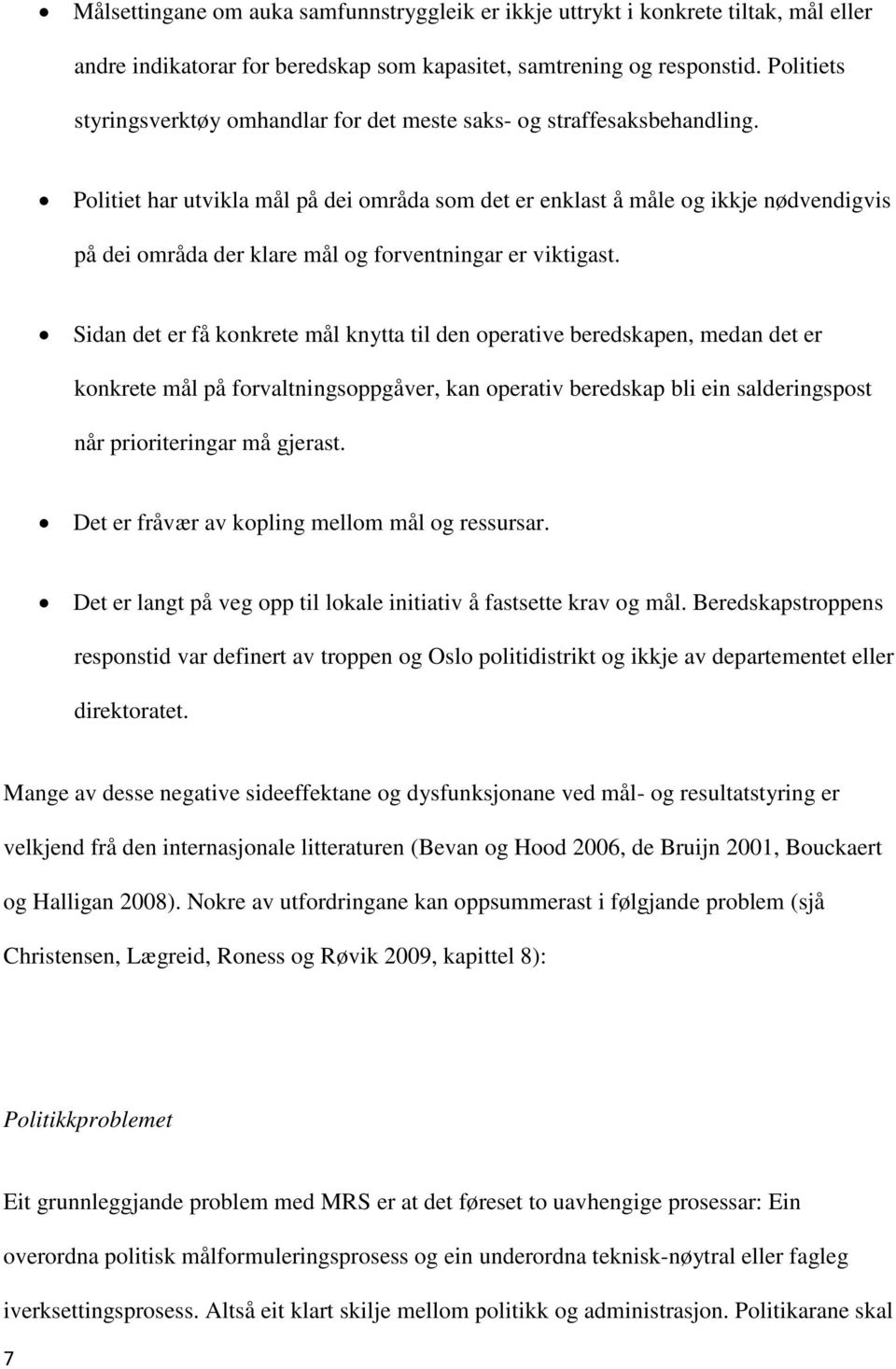 Politiet har utvikla mål på dei områda som det er enklast å måle og ikkje nødvendigvis på dei områda der klare mål og forventningar er viktigast.