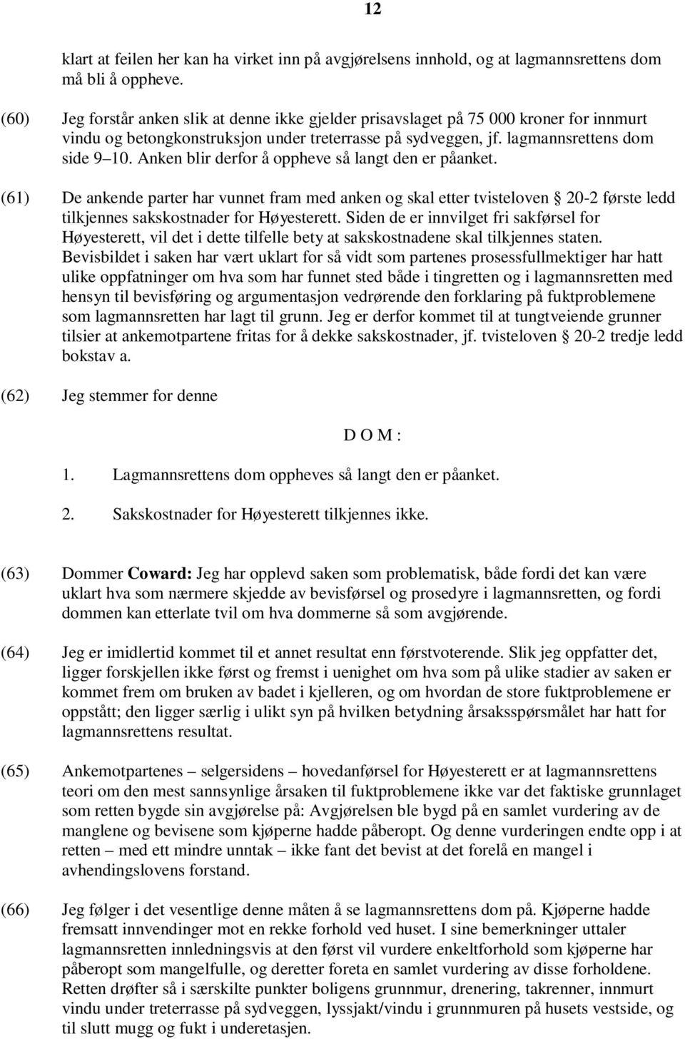 Anken blir derfor å oppheve så langt den er påanket. (61) De ankende parter har vunnet fram med anken og skal etter tvisteloven 20-2 første ledd tilkjennes sakskostnader for Høyesterett.