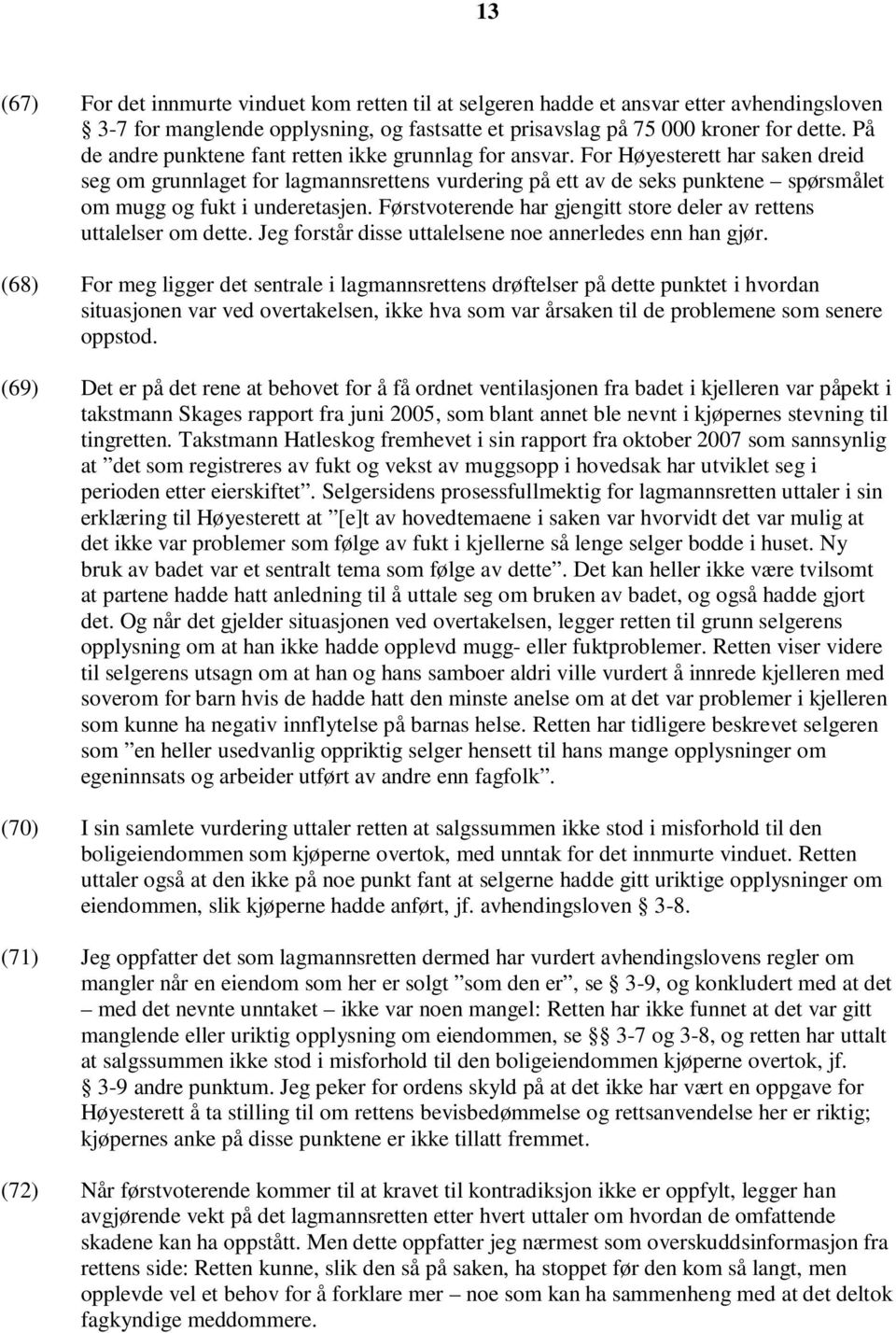 For Høyesterett har saken dreid seg om grunnlaget for lagmannsrettens vurdering på ett av de seks punktene spørsmålet om mugg og fukt i underetasjen.