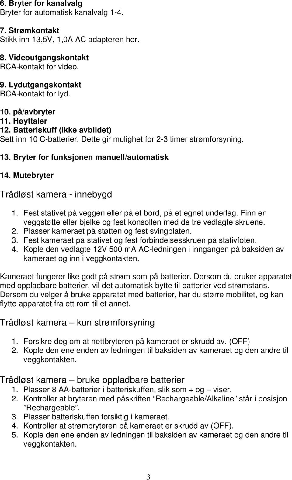 Bryter for funksjonen manuell/automatisk 14. Mutebryter Trådløst kamera - innebygd 1. Fest stativet på veggen eller på et bord, på et egnet underlag.