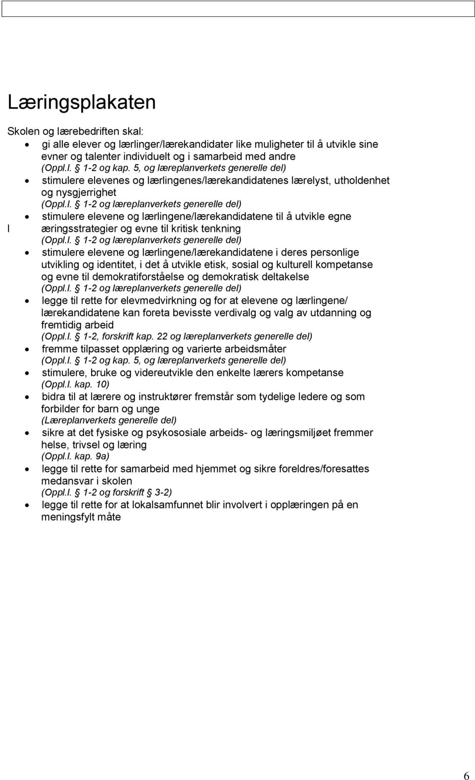 l. 1-2 og læreplanverkets generelle del) stimulere elevene og lærlingene/lærekandidatene i deres personlige utvikling og identitet, i det å utvikle etisk, sosial og kulturell kompetanse og evne til